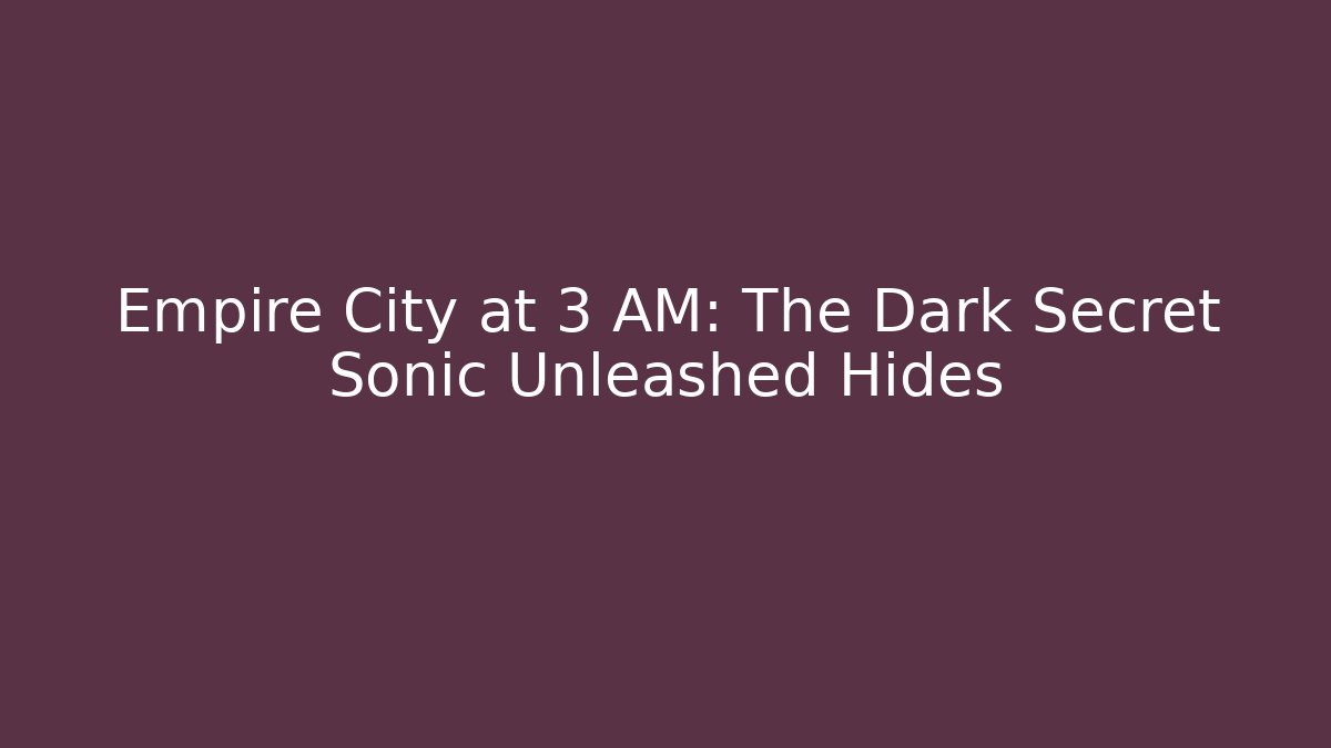 Empire City at 3 AM: The Dark Secret Sonic Unleashed Hides - Buddy Program