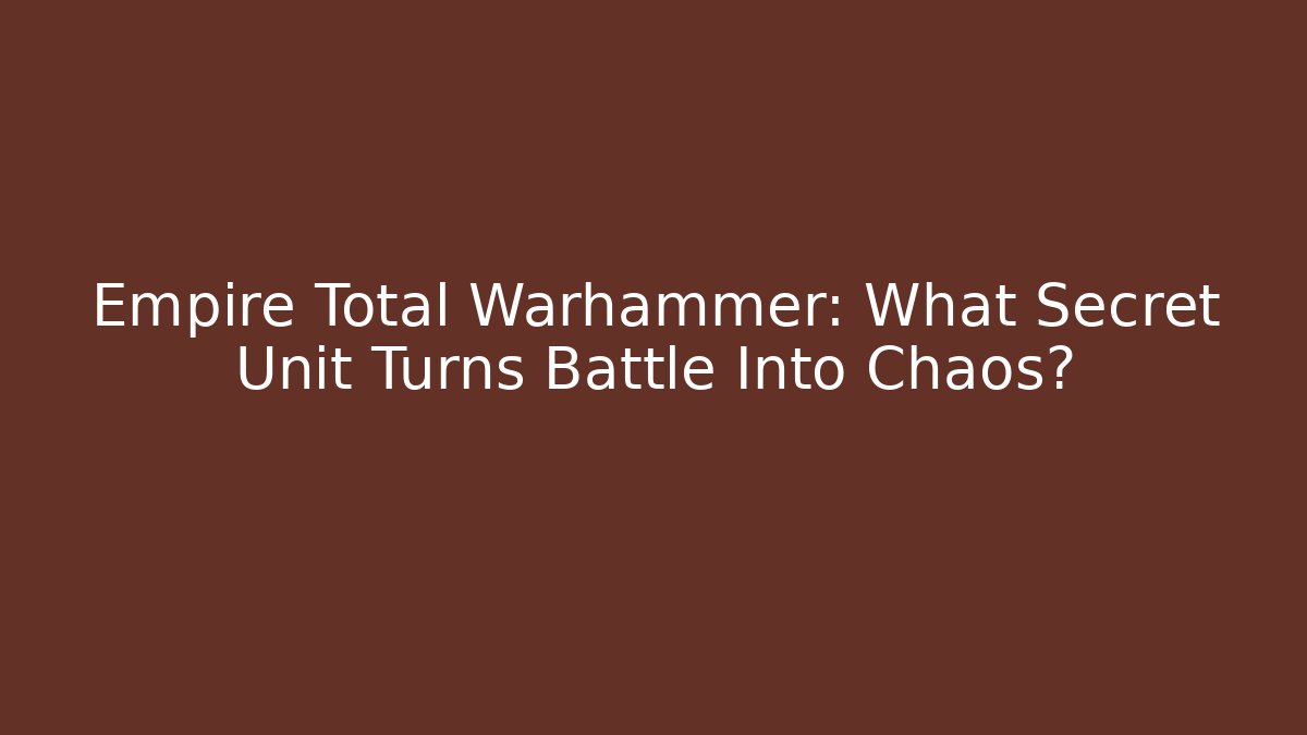 Empire Total Warhammer: What Secret Unit Turns Battle Into Chaos?