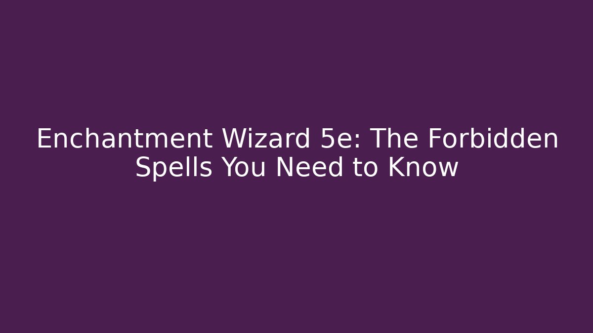 Enchantment Wizard 5e: The Forbidden Spells You Need to Know - Buddy Program