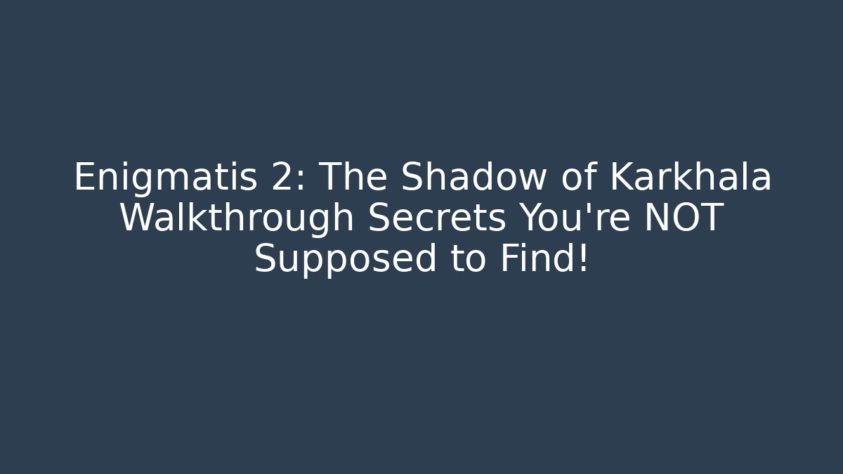 Enigmatis 2: The Shadow of Karkhala Walkthrough Secrets You’re NOT Supposed to Find!