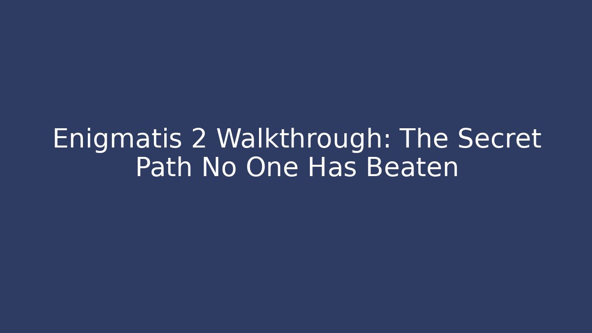 Enigmatis 2 Walkthrough: The Secret Path No One Has Beaten