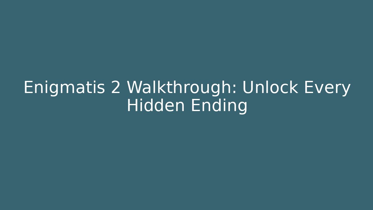 Enigmatis 2 Walkthrough: Unlock Every Hidden Ending