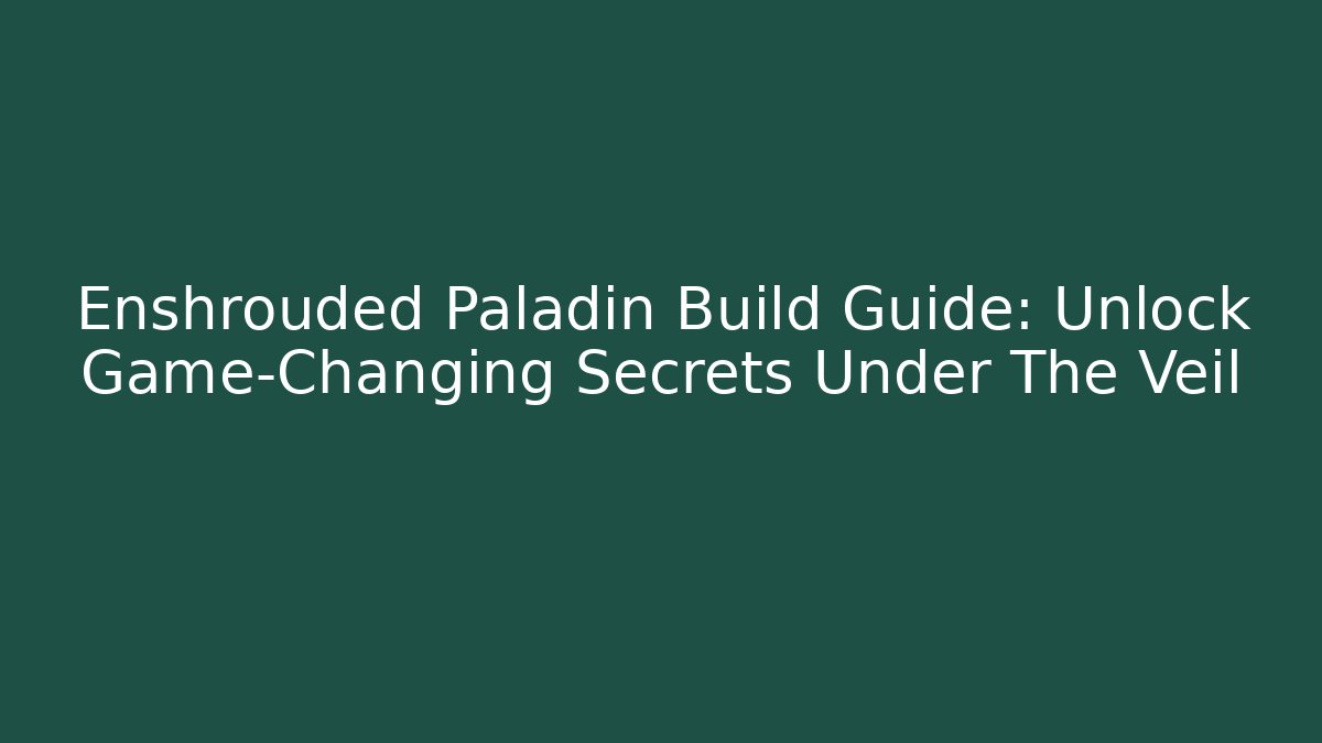 Enshrouded Paladin Build Guide: Unlock Game-Changing Secrets Under The Veil