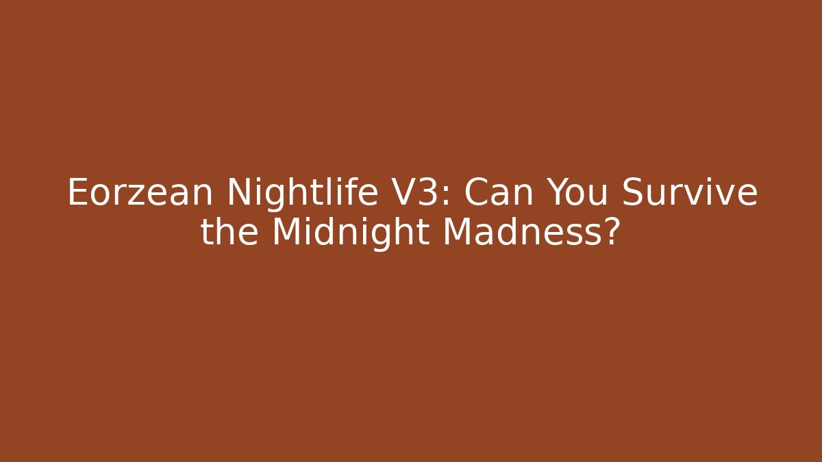 Eorzean Nightlife V3: Can You Survive the Midnight Madness?