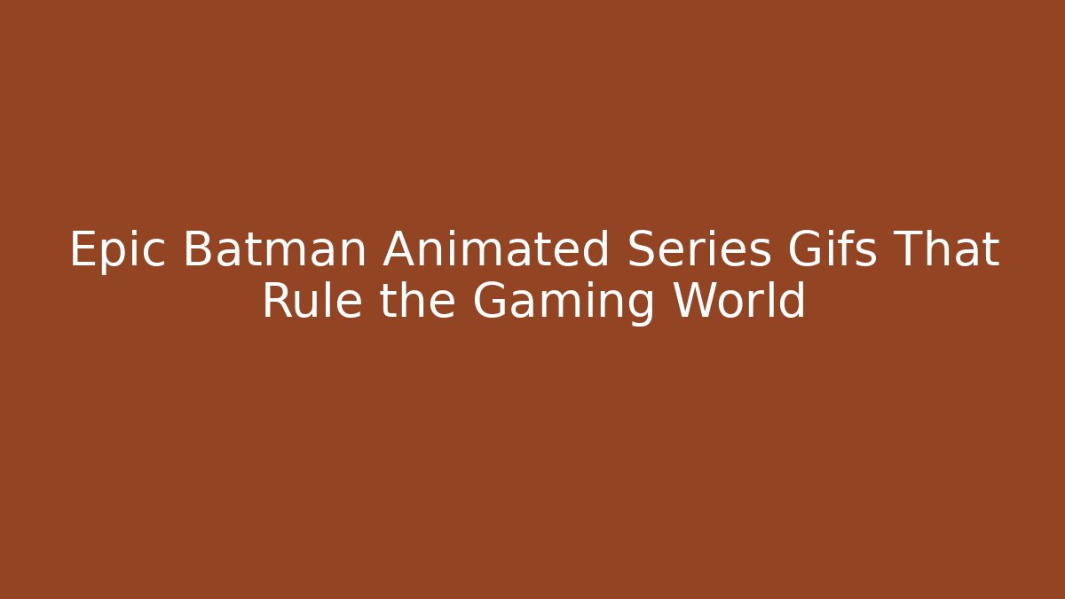 Epic Batman Animated Series Gifs That Rule the Gaming World - Buddy Program