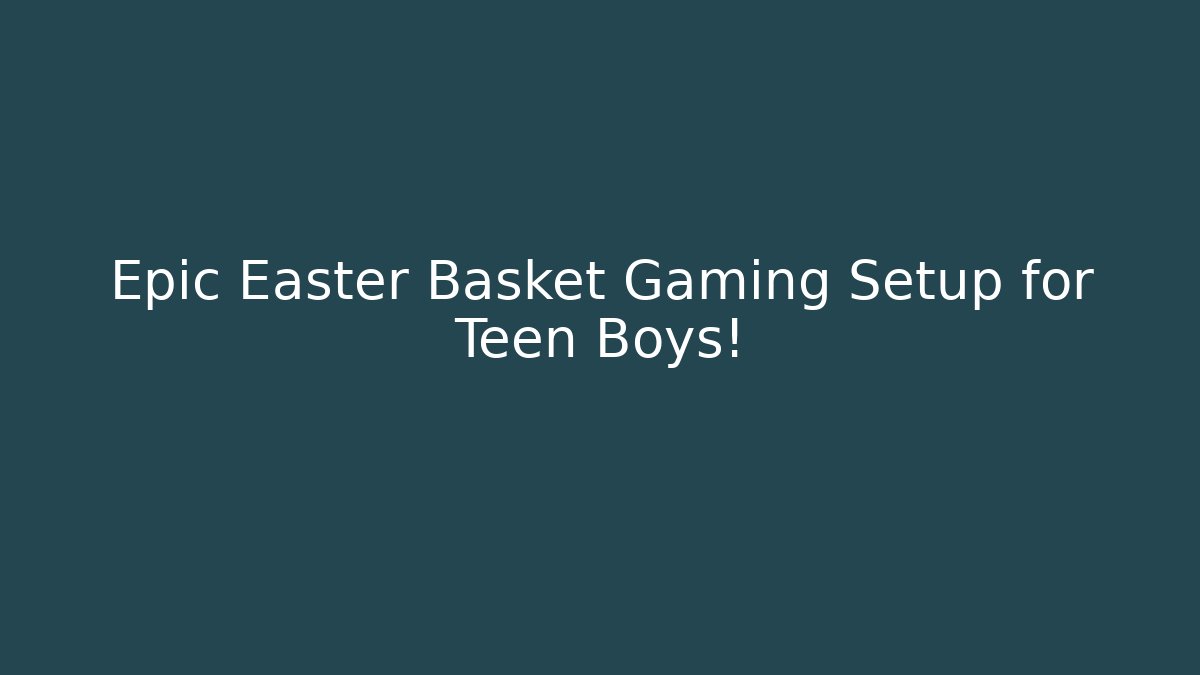 Epic Easter Basket Gaming Setup for Teen Boys! - Buddy Program