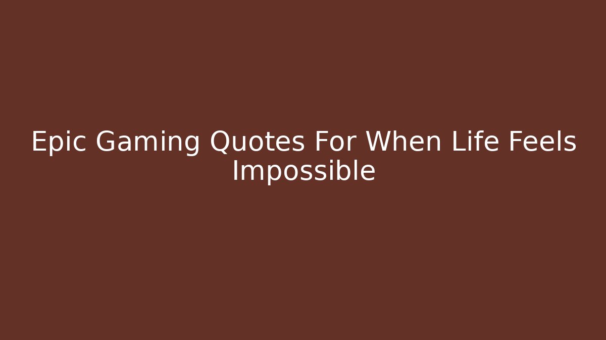 Epic Gaming Quotes For When Life Feels Impossible - Buddy Program
