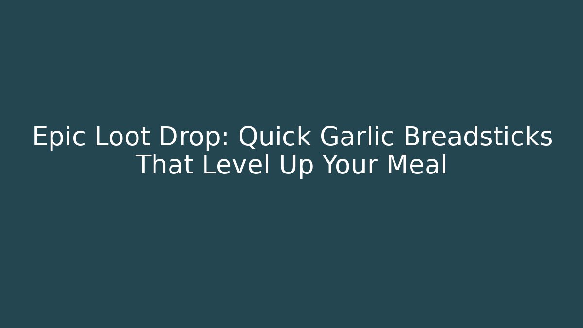 Epic Loot Drop: Quick Garlic Breadsticks That Level Up Your Meal