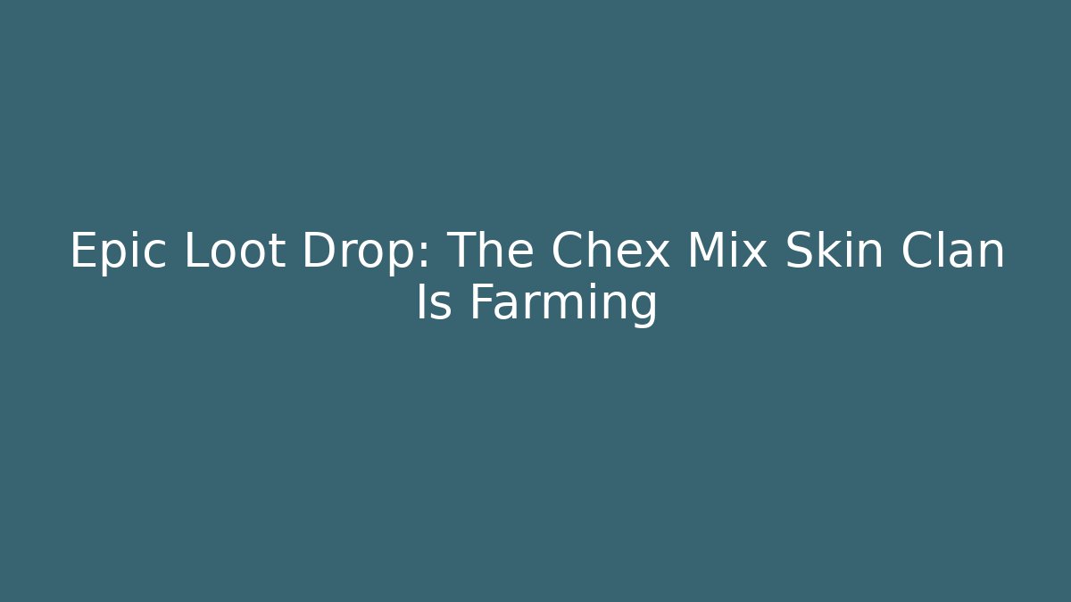 Epic Loot Drop: The Chex Mix Skin Clan Is Farming