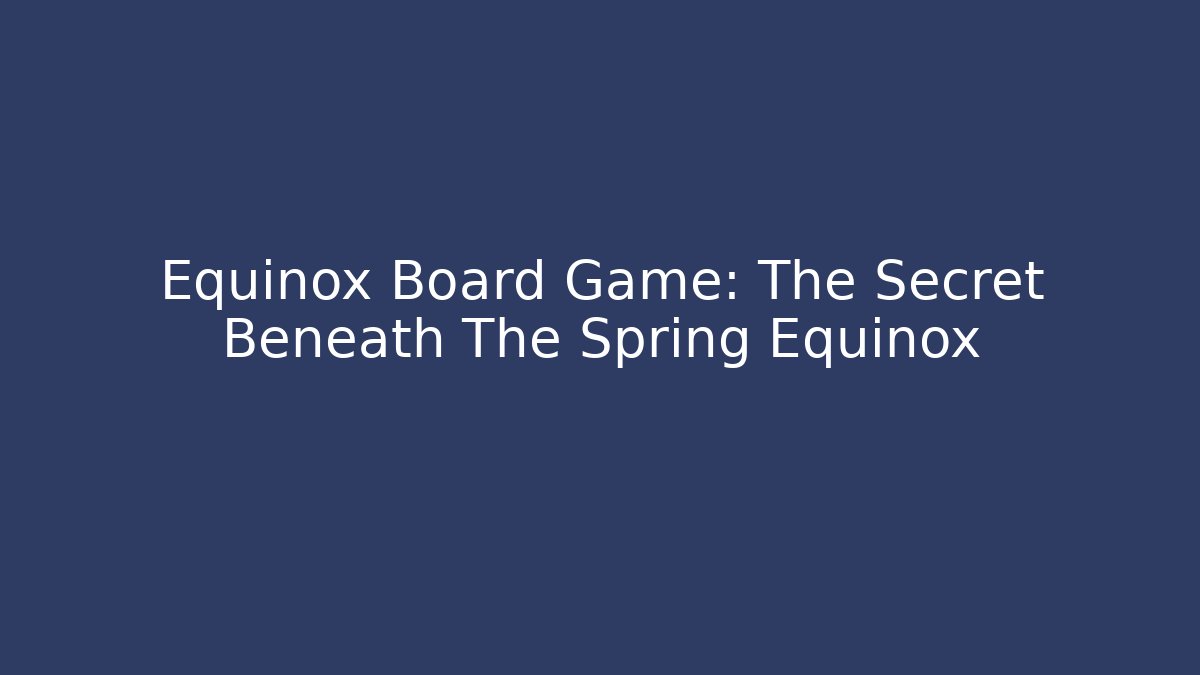 Equinox Board Game: The Secret Beneath The Spring Equinox