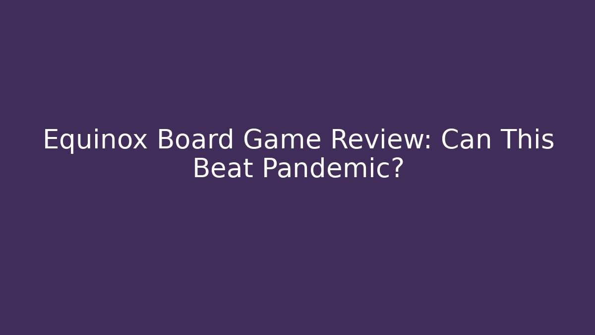 Equinox Board Game Review: Can This Beat Pandemic?