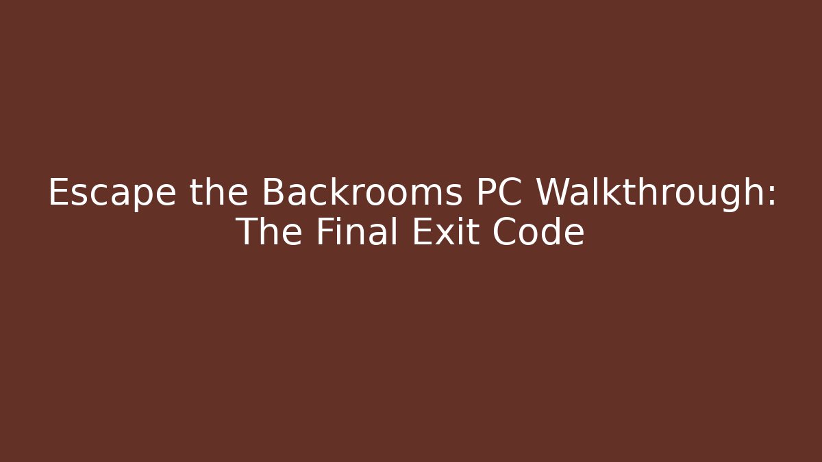 Escape the Backrooms PC Walkthrough: The Final Exit Code