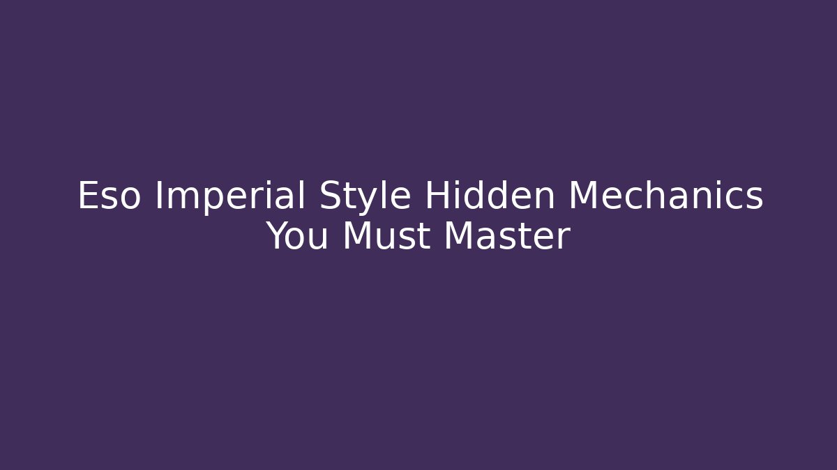 Eso Imperial Style Hidden Mechanics You Must Master