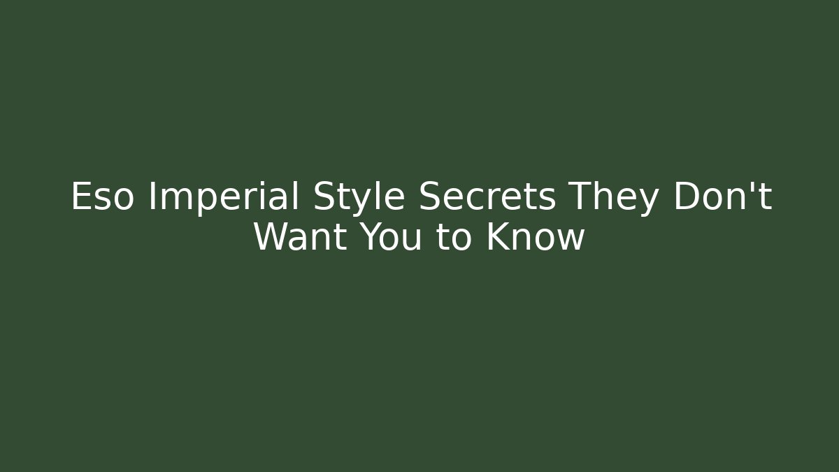 Eso Imperial Style Secrets They Don't Want You to Know