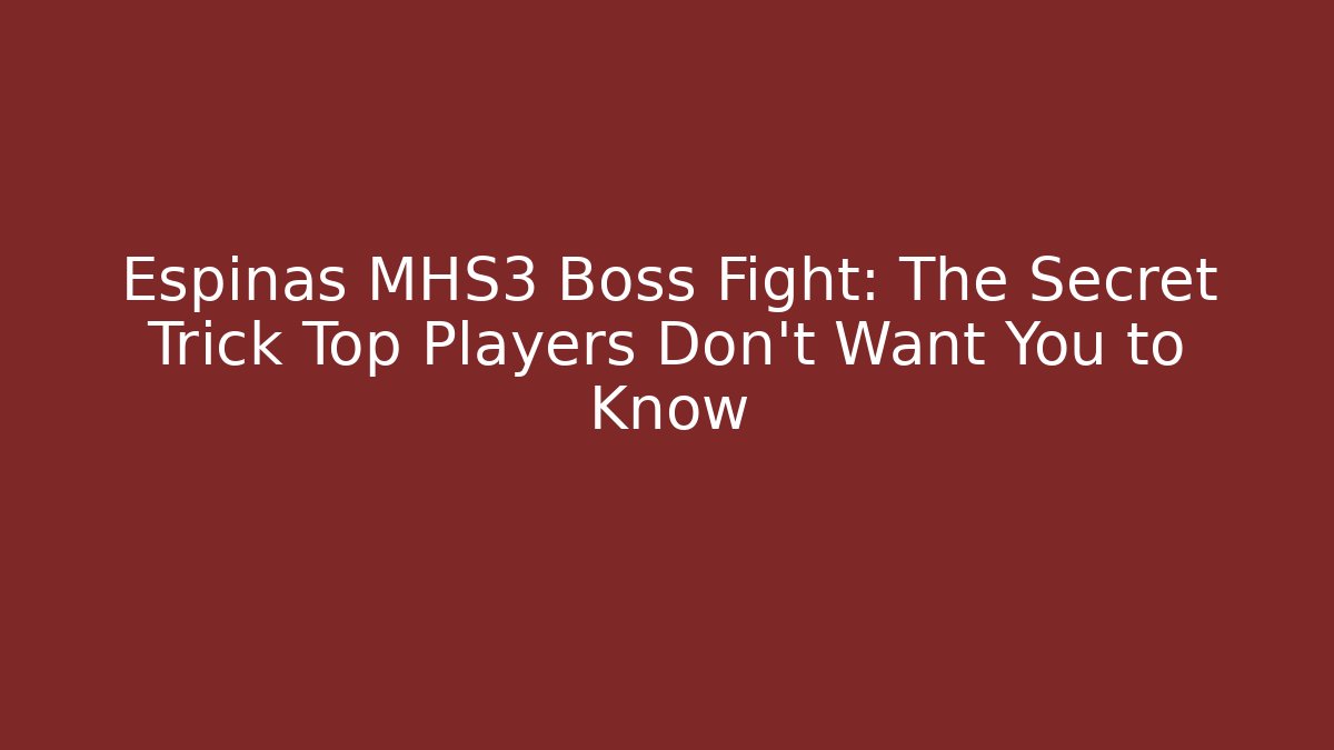 Espinas MHS3 Boss Fight: The Secret Trick Top Players Don’t Want You to Know