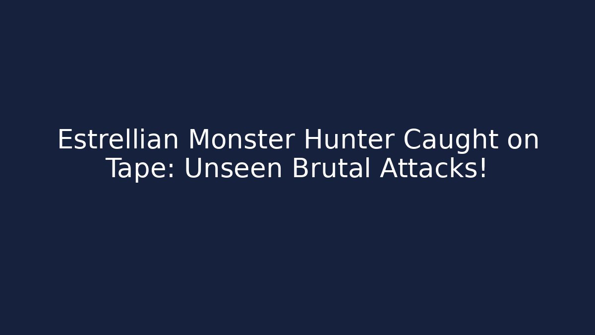 Estrellian Monster Hunter Caught on Tape: Unseen Brutal Attacks!