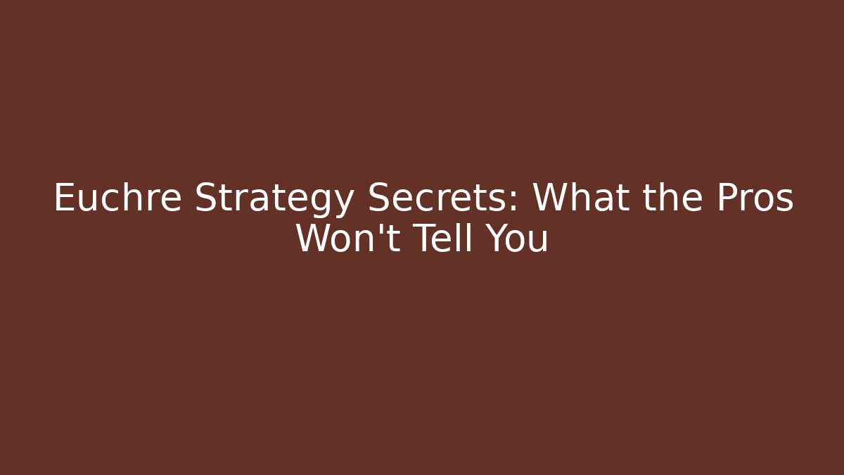 Euchre Strategy Secrets: What the Pros Won't Tell You