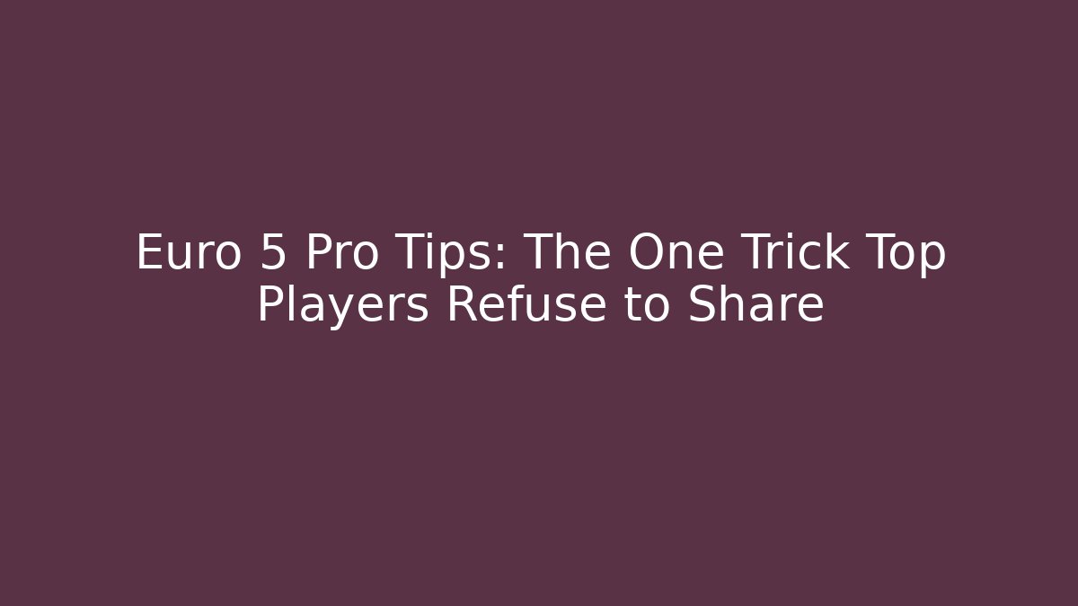 Euro 5 Pro Tips: The One Trick Top Players Refuse to Share
