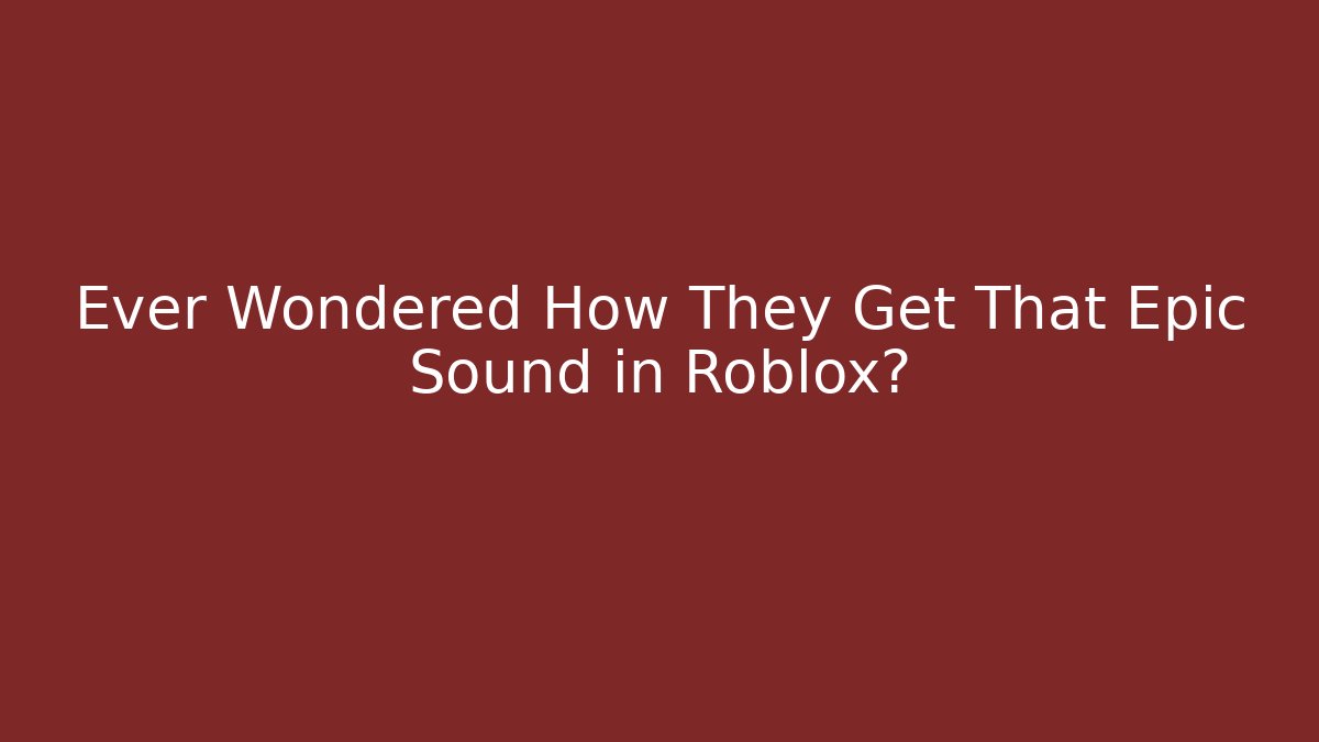 Ever Wondered How They Get That Epic Sound in Roblox?