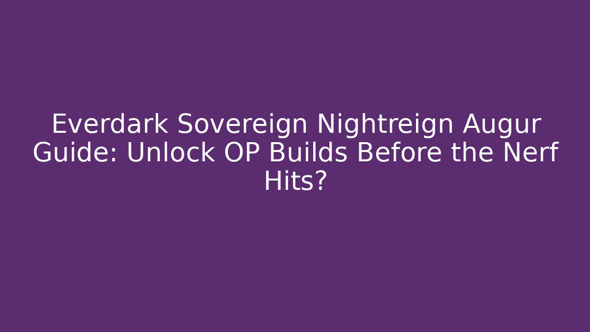 Everdark Sovereign Nightreign Augur Guide: Unlock OP Builds Before the Nerf Hits?
