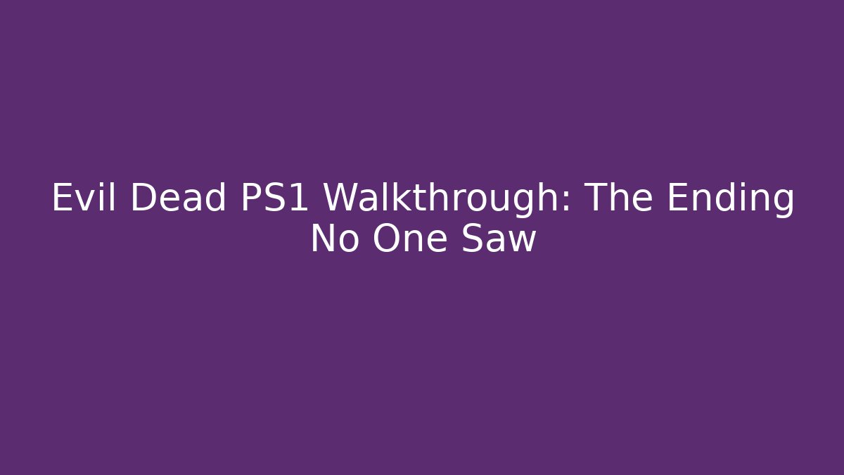 Evil Dead PS1 Walkthrough: The Ending No One Saw