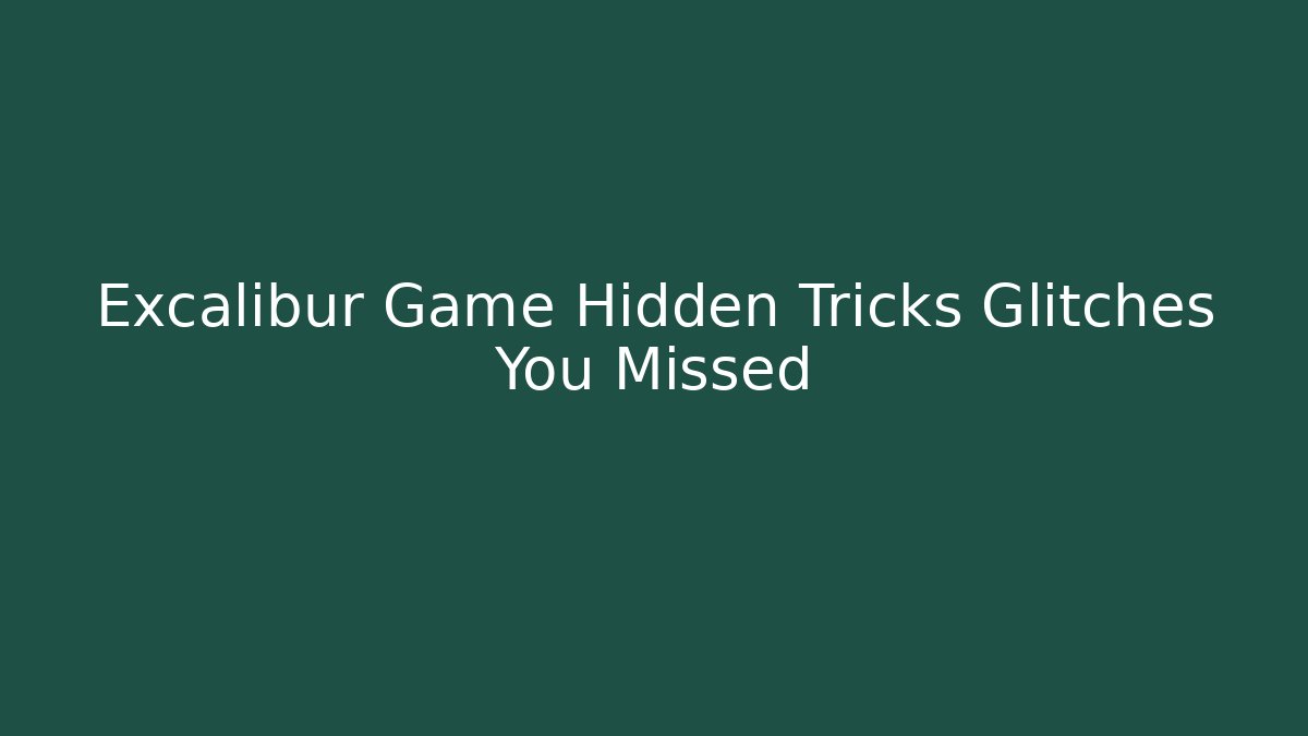 Excalibur Game Hidden Tricks Glitches You Missed