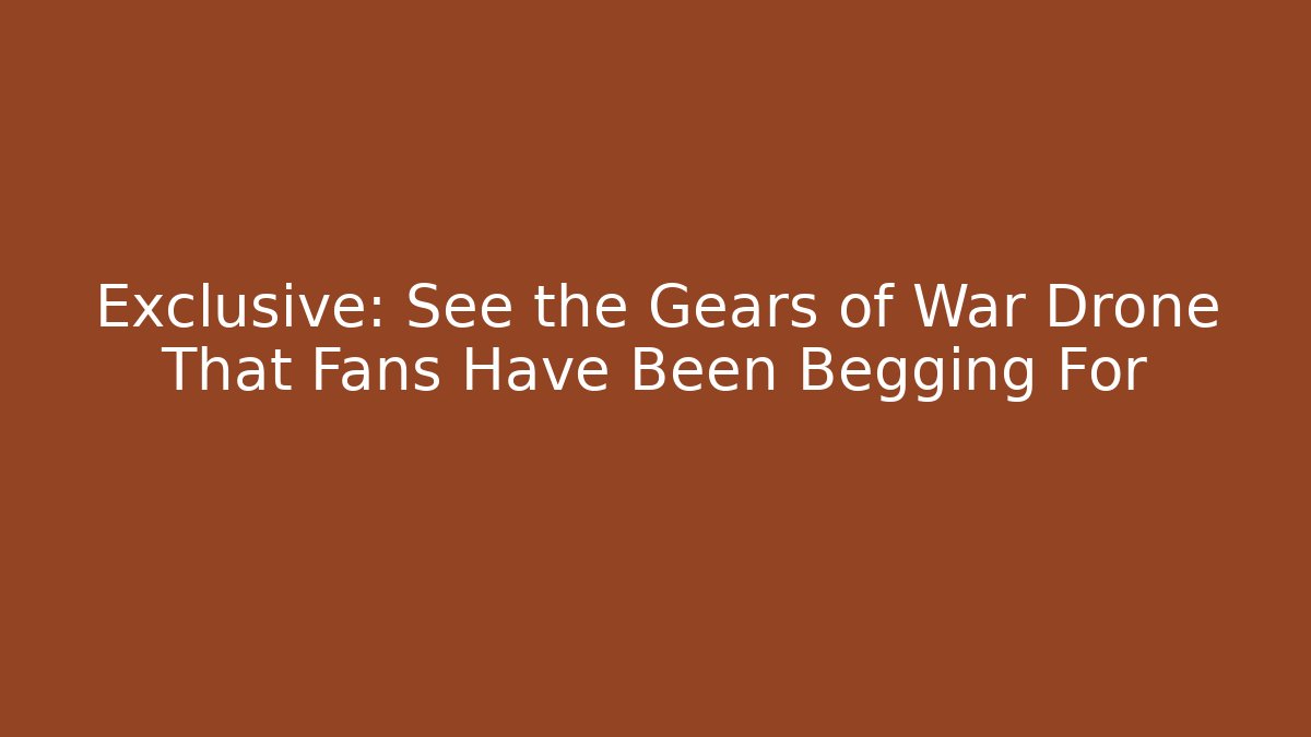 Exclusive: See the Gears of War Drone That Fans Have Been Begging For