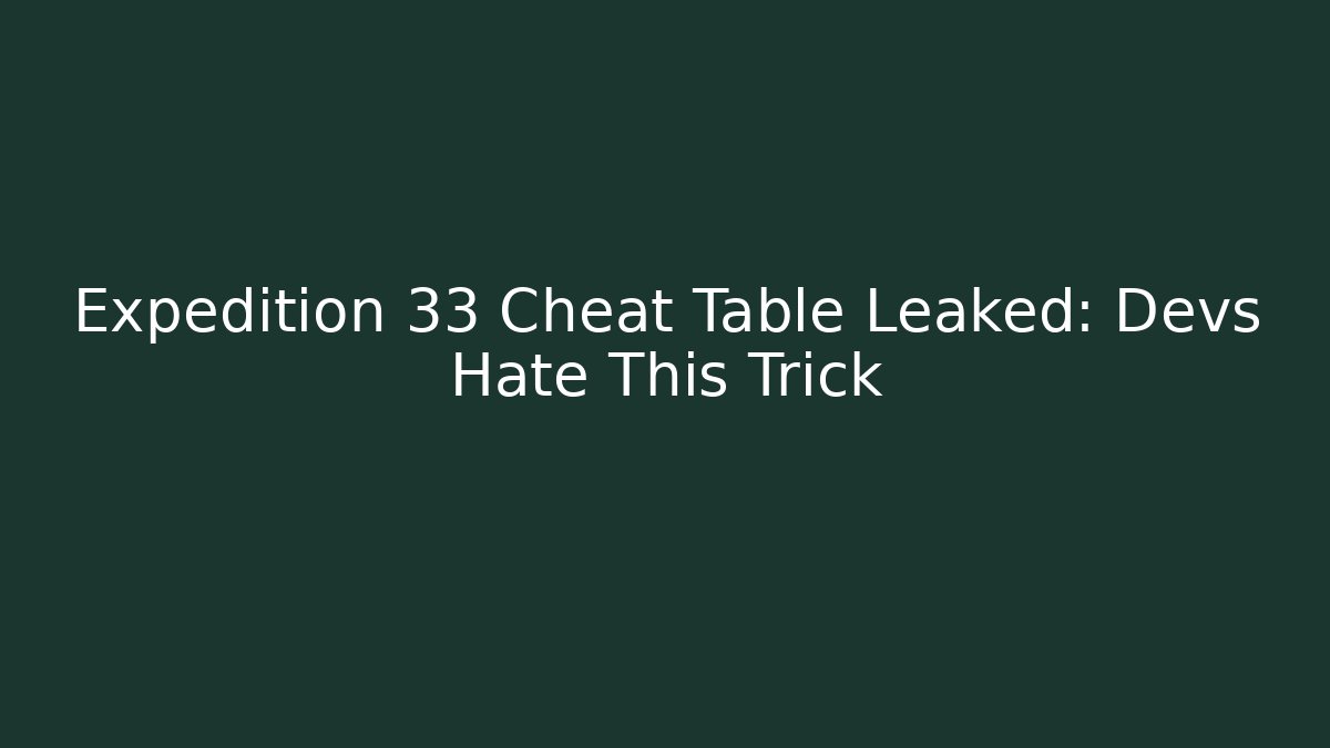 Expedition 33 Cheat Table Leaked: Devs Hate This Trick