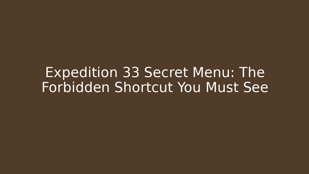 Expedition 33 Secret Menu: The Forbidden Shortcut You Must See