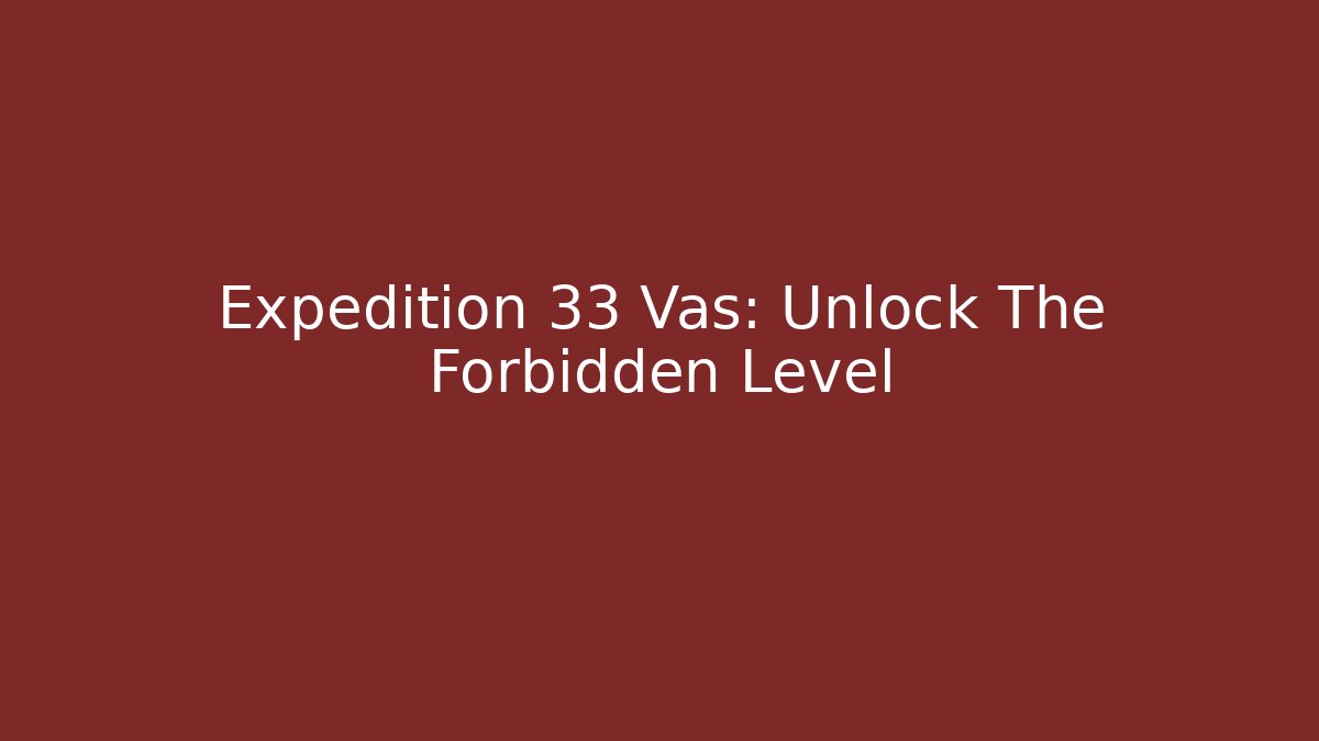 Expedition 33 Vas: Unlock The Forbidden Level