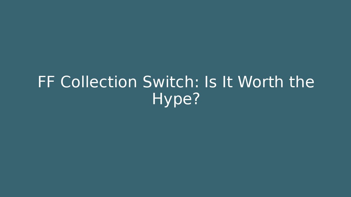 FF Collection Switch: Is It Worth the Hype?