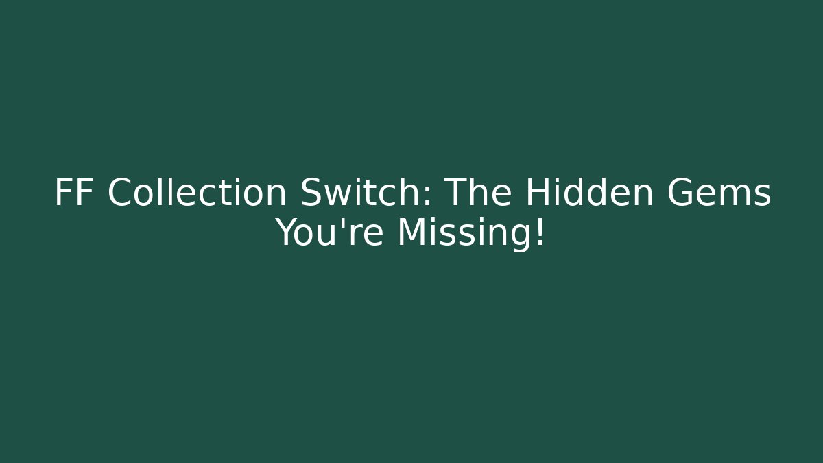 FF Collection Switch: The Hidden Gems You’re Missing!