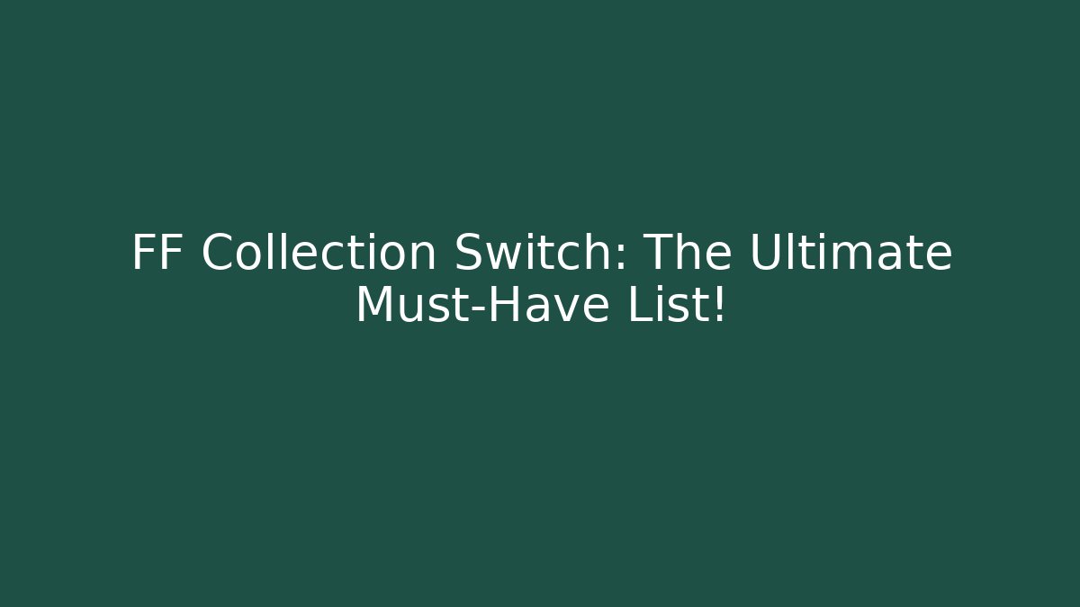 FF Collection Switch: The Ultimate Must-Have List!