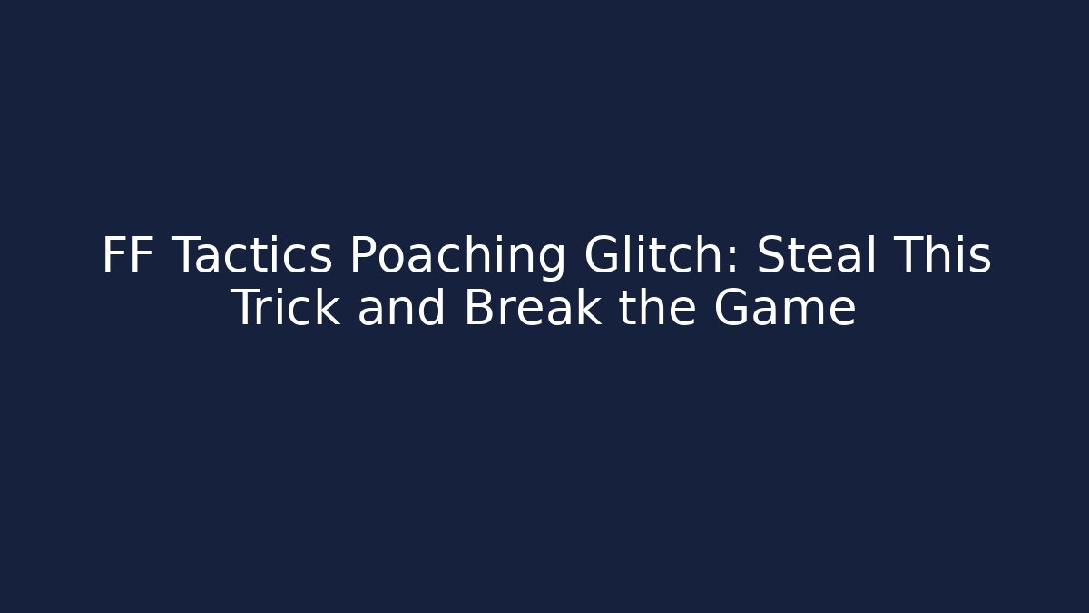 FF Tactics Poaching Glitch: Steal This Trick and Break the Game
