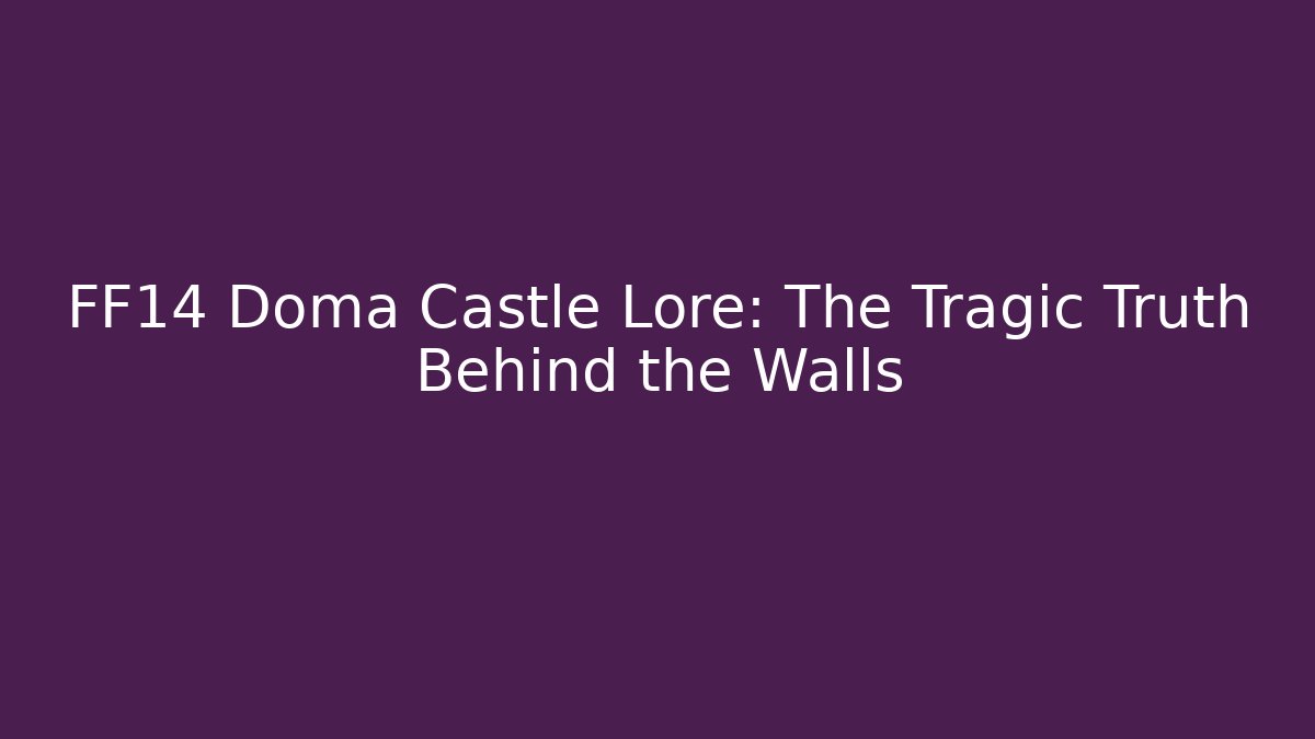 FF14 Doma Castle Lore: The Tragic Truth Behind the Walls - Buddy Program