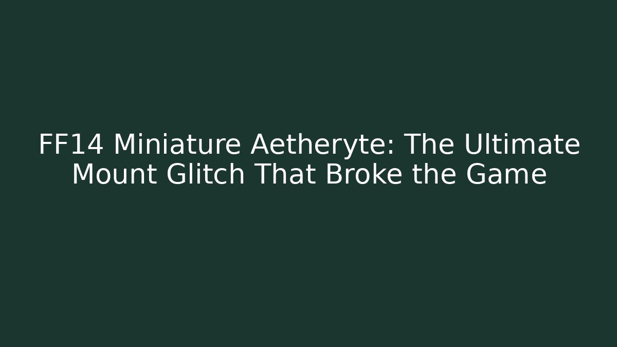 FF14 Miniature Aetheryte: The Ultimate Mount Glitch That Broke the Game
