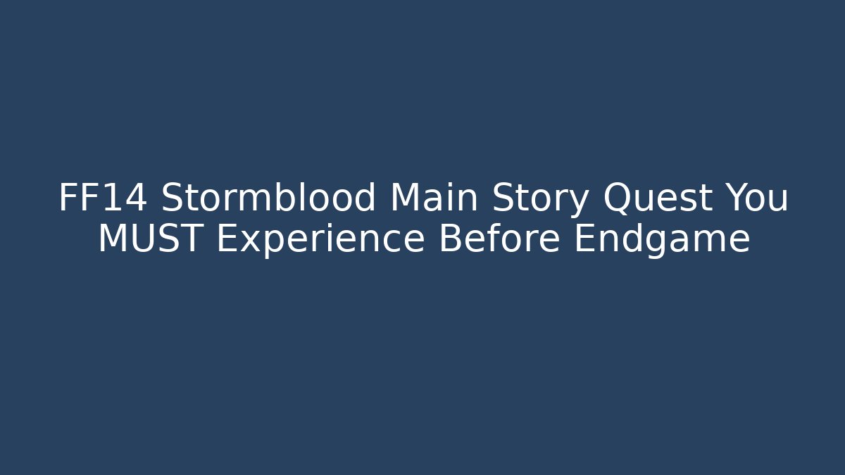 FF14 Stormblood Main Story Quest You MUST Experience Before Endgame