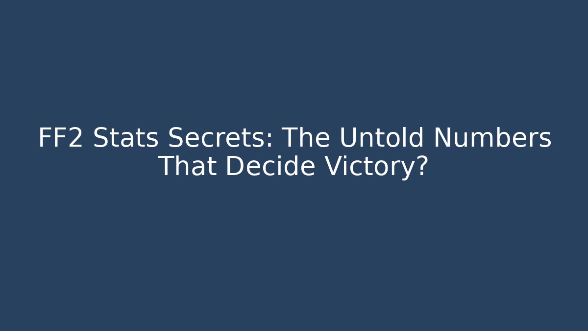 FF2 Stats Secrets: The Untold Numbers That Decide Victory?