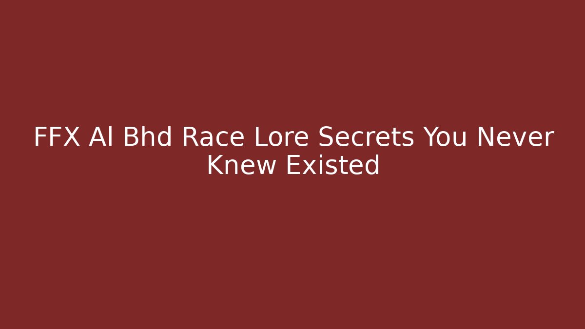 FFX Al Bhd Race Lore Secrets You Never Knew Existed