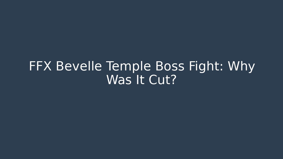 FFX Bevelle Temple Boss Fight: Why Was It Cut?