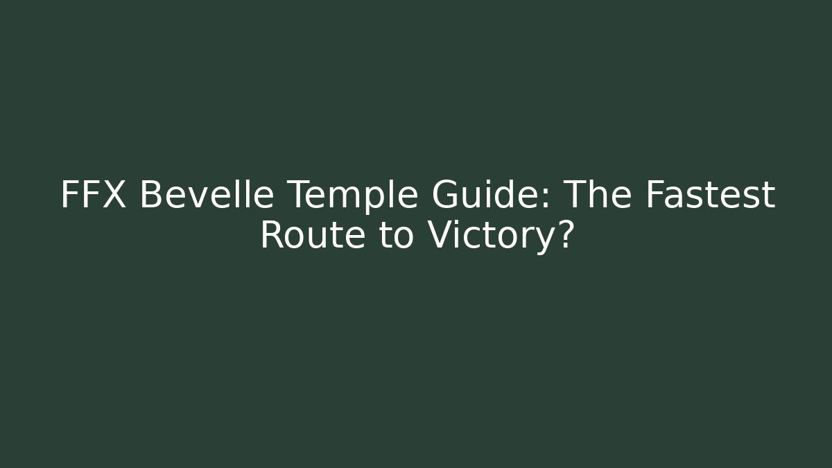 FFX Bevelle Temple Guide: The Fastest Route to Victory?