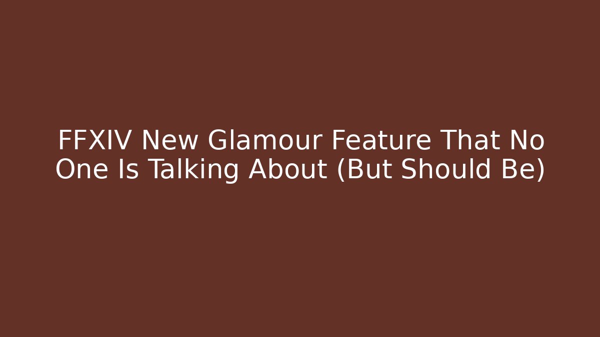 FFXIV New Glamour Feature That No One Is Talking About (But Should Be)