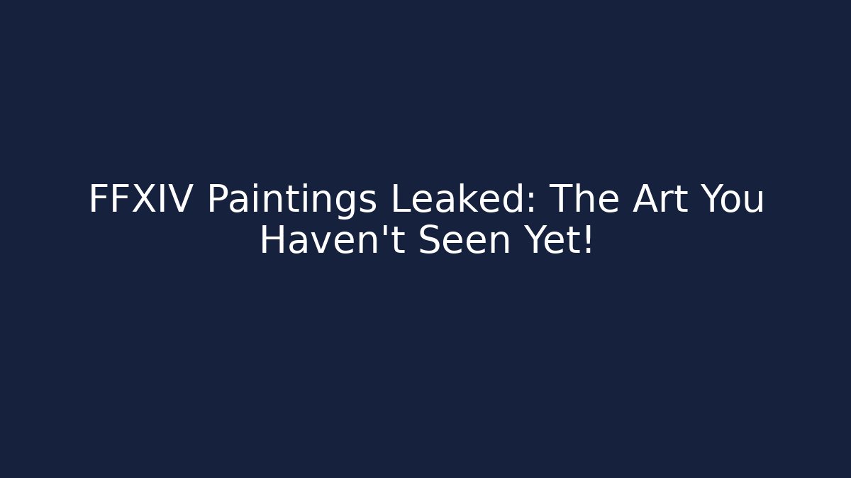 FFXIV Paintings Leaked: The Art You Haven't Seen Yet!