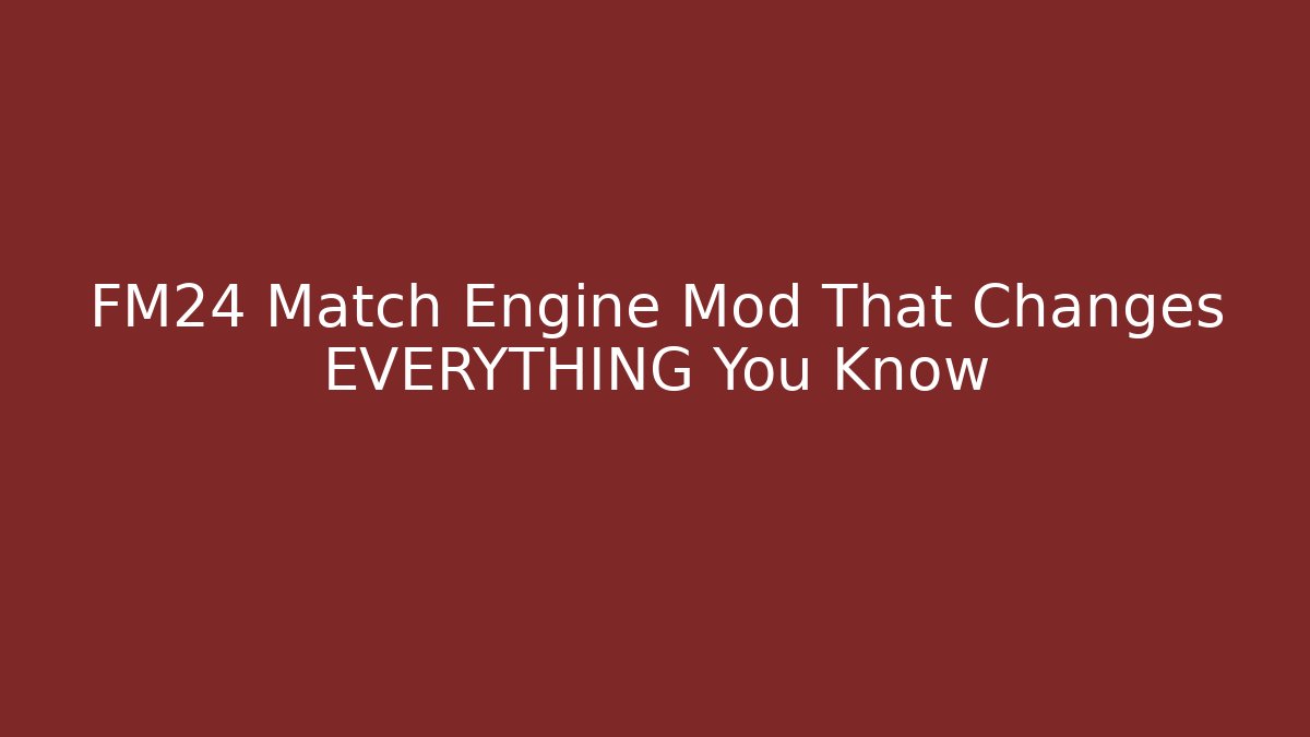 FM24 Match Engine Mod That Changes EVERYTHING You Know