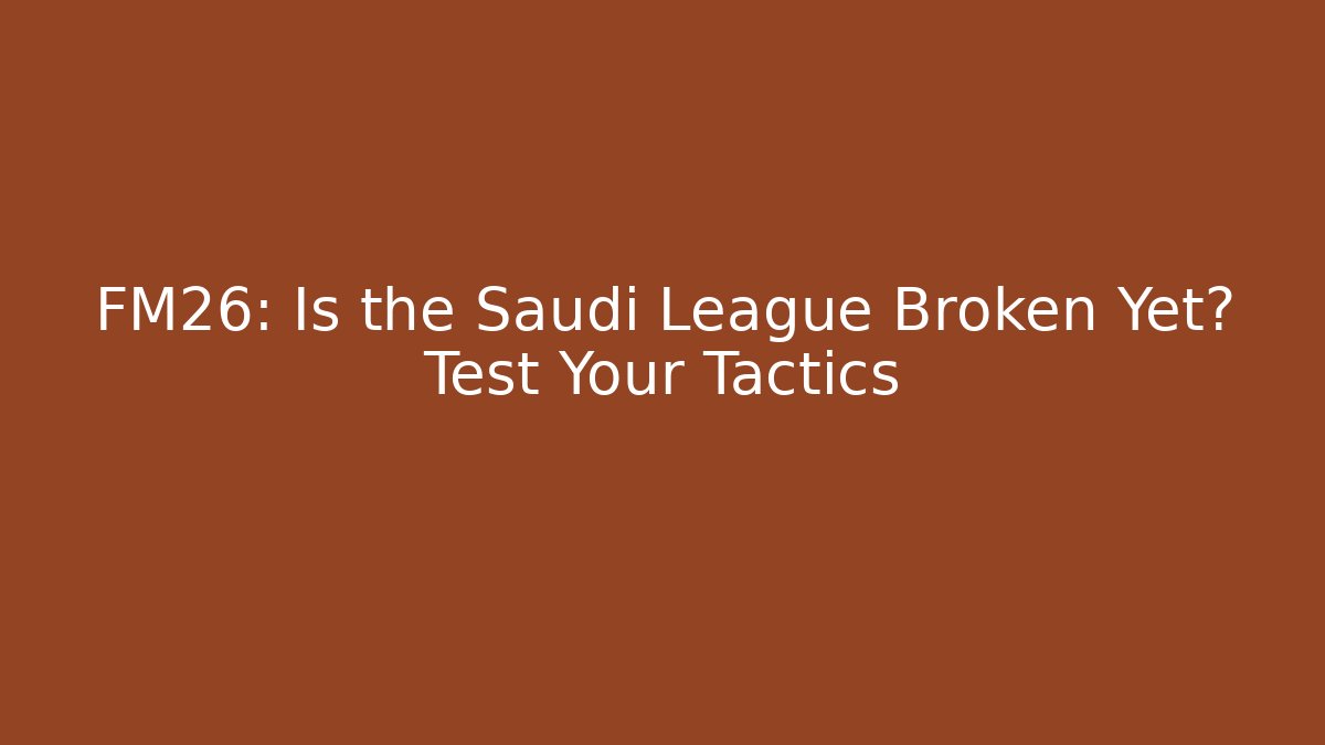 FM26: Is the Saudi League Broken Yet? Test Your Tactics