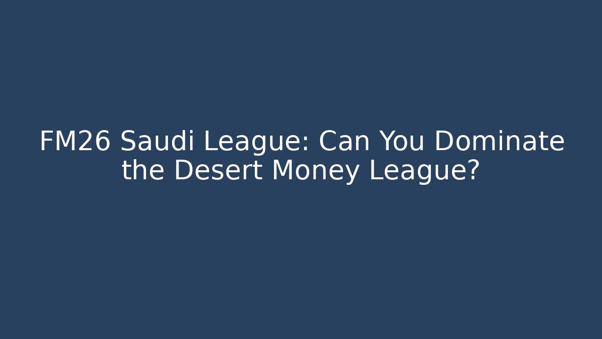 FM26 Saudi League: Can You Dominate the Desert Money League?