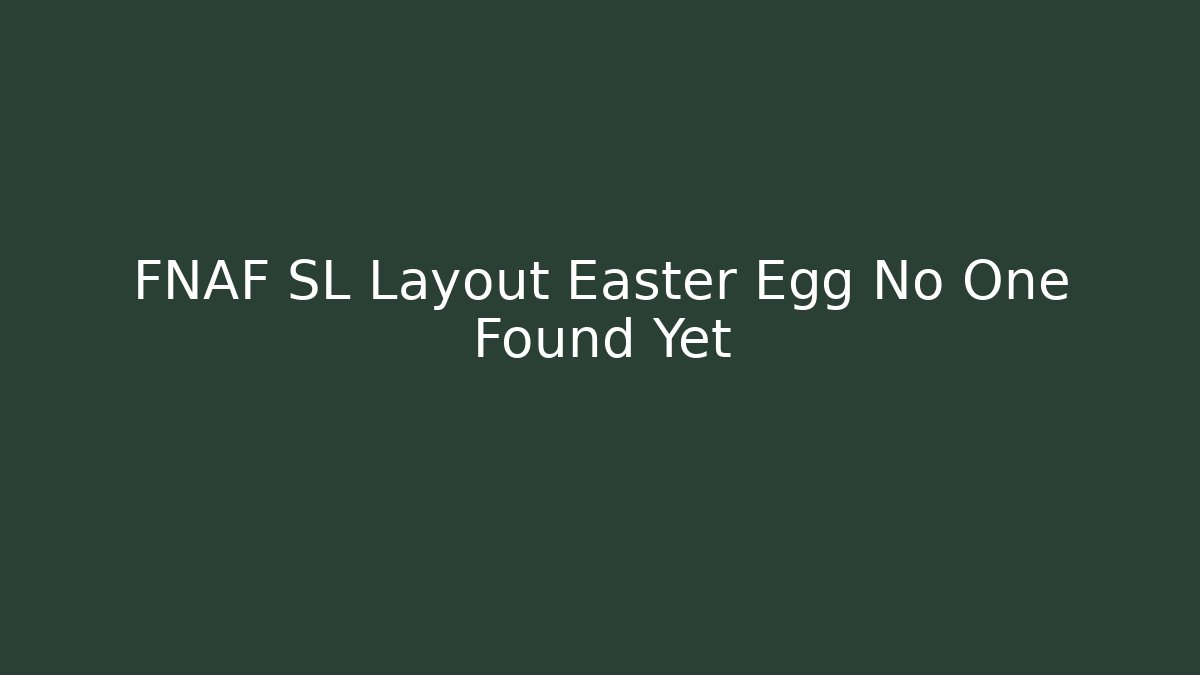 FNAF SL Layout Easter Egg No One Found Yet