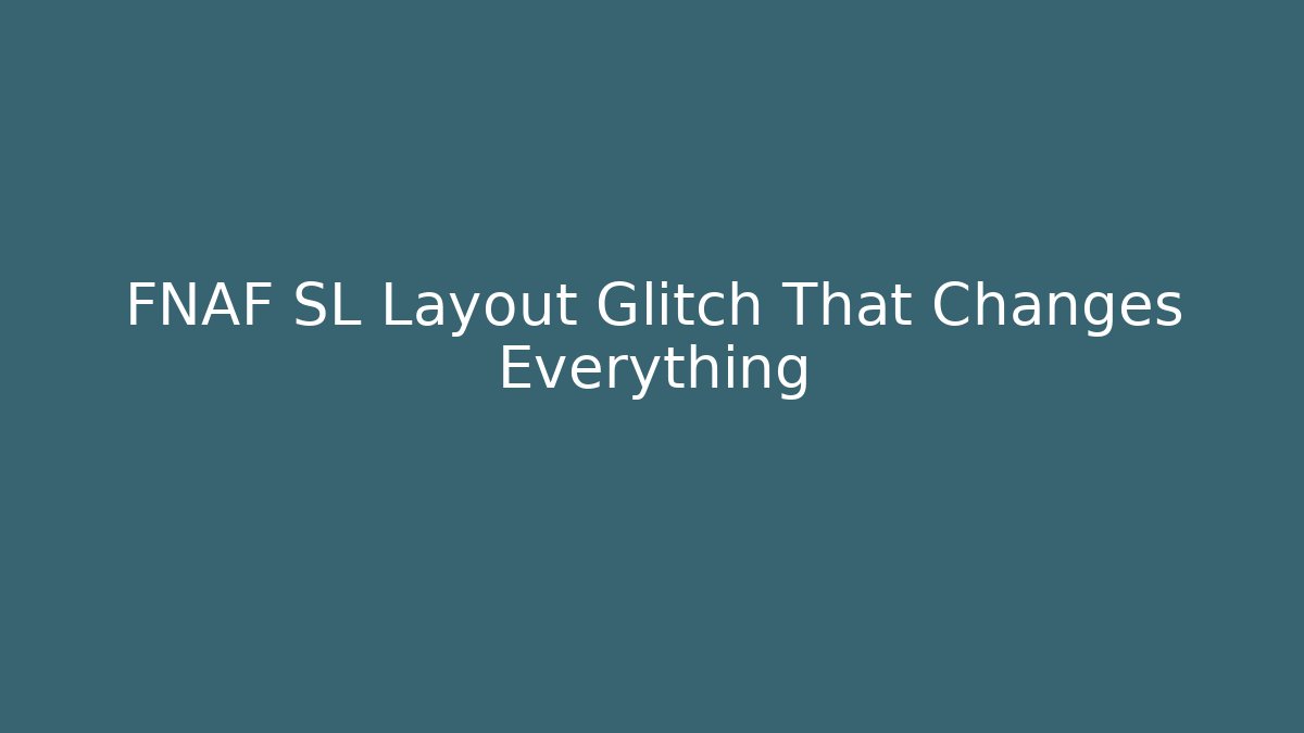 FNAF SL Layout Glitch That Changes Everything