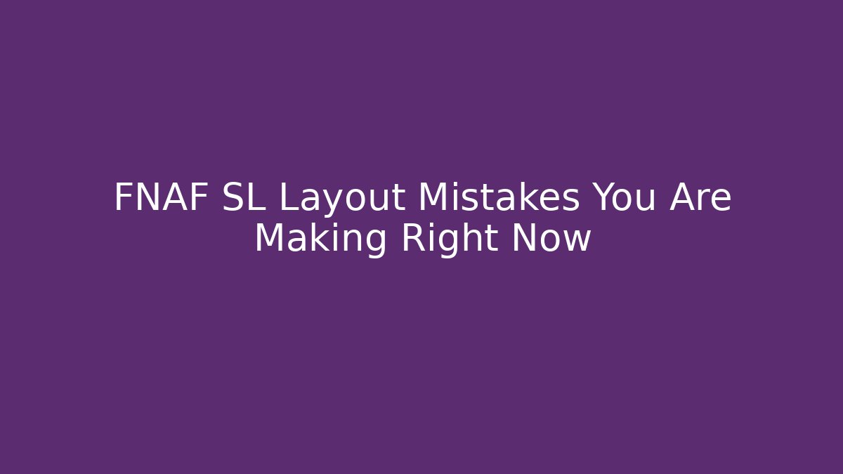 FNAF SL Layout Mistakes You Are Making Right Now
