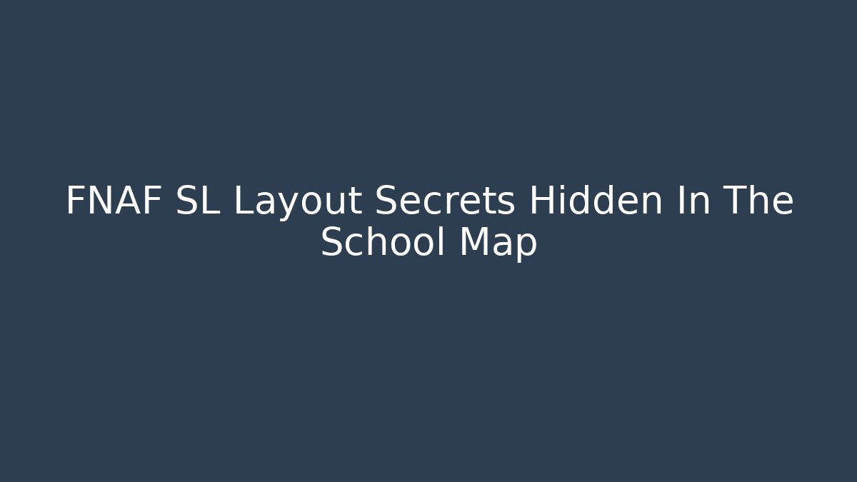 FNAF SL Layout Secrets Hidden In The School Map - Buddy Program